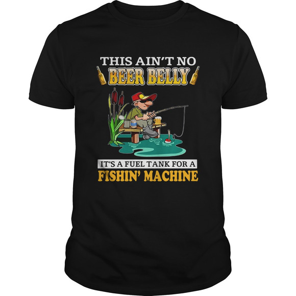 Other - This Aint No Beer Belly Its A Fuel Tank For A Fishin Machine Shirt